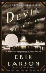 The Devil in the White City: Murder, Magic, and Madness at the Fair that Changed America by Erik Larson