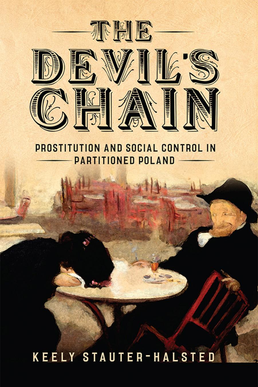 The Devil's Chain: Prostitution and Social Control in Partitioned Poland by by Keely Stauter-Halsted