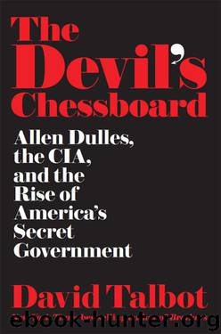 The Devil's Chessboard: Allen Dulles, the CIA, and the Rise of America's Secret Government by David Talbot