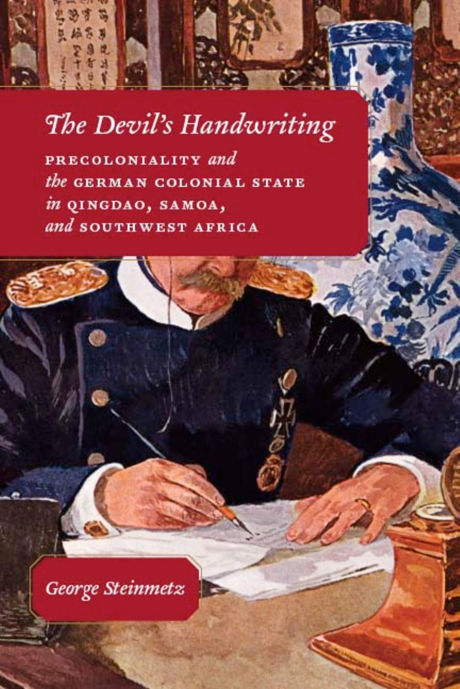 The Devil's Handwriting: Precoloniality and the German Colonial State in Qingdao, Samoa, and Southwest Africa (Chicago Studies in Practices of Meaning) by George Steinmetz