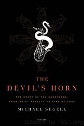 The Devil's Horn: The Story of the Saxophone, From Noisy Novelty to King of Cool by Michael Segell