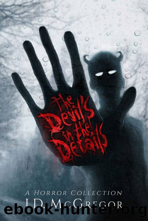 The Devil's In The Details: Psychological Thriller and Horror Collection by J.D. McGregor