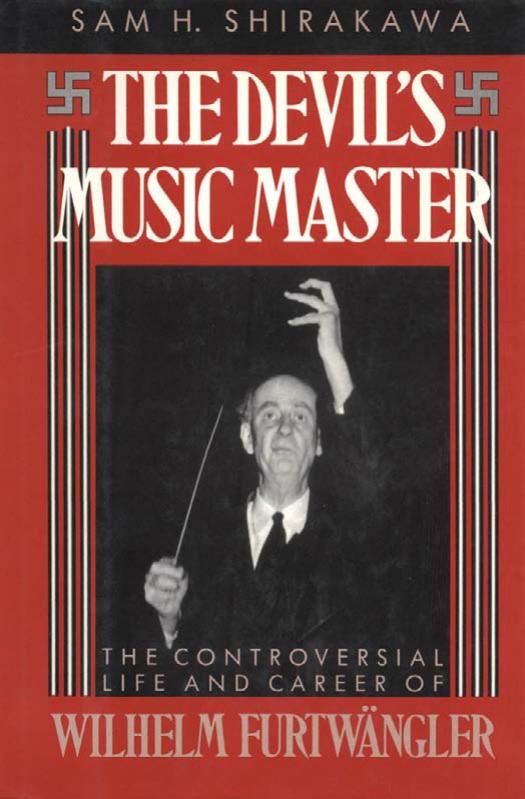 The Devil's Music Master: The Controversial Life and Career of Wilhelm Furtwangler by Sam H. Shirakawa