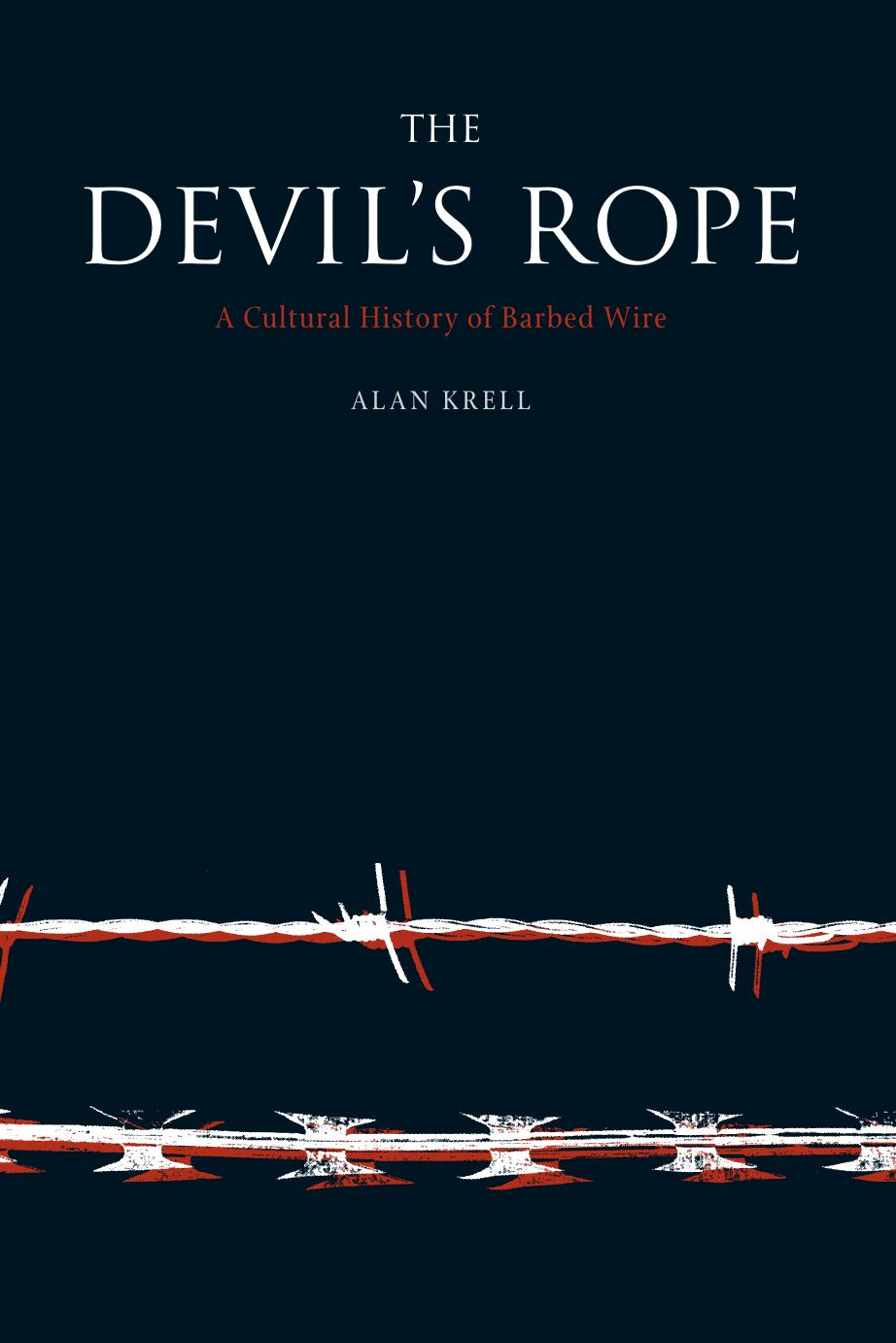 The Devil's Rope: A Cultural History of Barbed Wire (Topographics) by Alan Krell