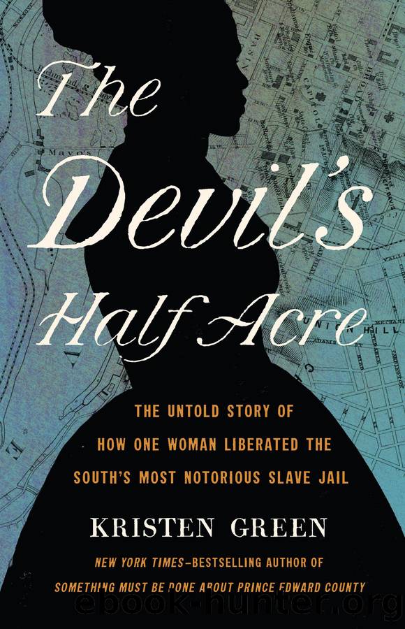 The Devilâs Half Acre: The Untold Story of How One Woman Liberated the Southâs Most Notorious Slave Jail by Kristen Green