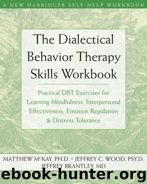 The Dialectical Behavior Therapy Skills Workbook: Practical DBT Exercises for Learning Mindfulness, Interpersonal Effectiveness, Emotion Regulation, and Distress Tolerance by McKay Matthew & Wood Jeffrey & Brantley Jeffrey
