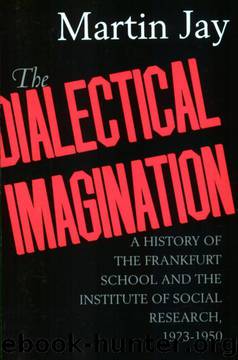 The Dialectical Imagination: A History of the Frankfurt School and the Institute of Social Research, 1923-1950 by Martin Jay