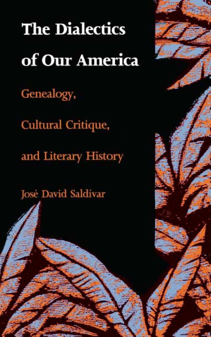 The Dialectics of Our America: Genealogy, CuItural Critique, and Literary History by Jose David Saldivar