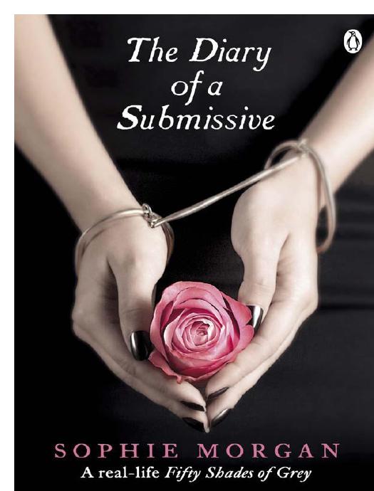 The Diary Of A Submissive: A True Story by Sophie Morgan