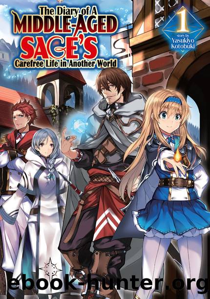 The Diary of a Middle-Aged Sage's Carefree Life in Another World: Volume 1 [Parts 1 to 4] by Kotobuki Yasukiyo