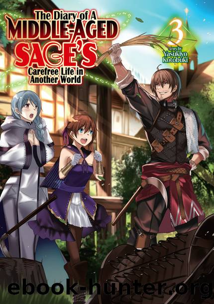 The Diary of a Middle-Aged Sage's Carefree Life in Another World: Volume 3 [Parts 1 to 10] by Kotobuki Yasukiyo