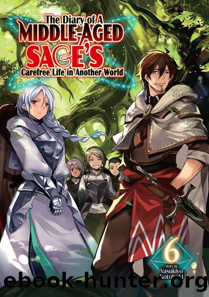 The Diary of a Middle-Aged Sage's Carefree Life in Another World: Volume 6 [Complete] by Kotobuki Yasukiyo