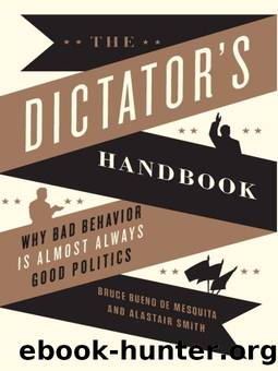 The Dictator's Handbook: Why Bad Behavior is Almost Always Good Politics by Bruce Bueno de Mesquita & Alastair Smith