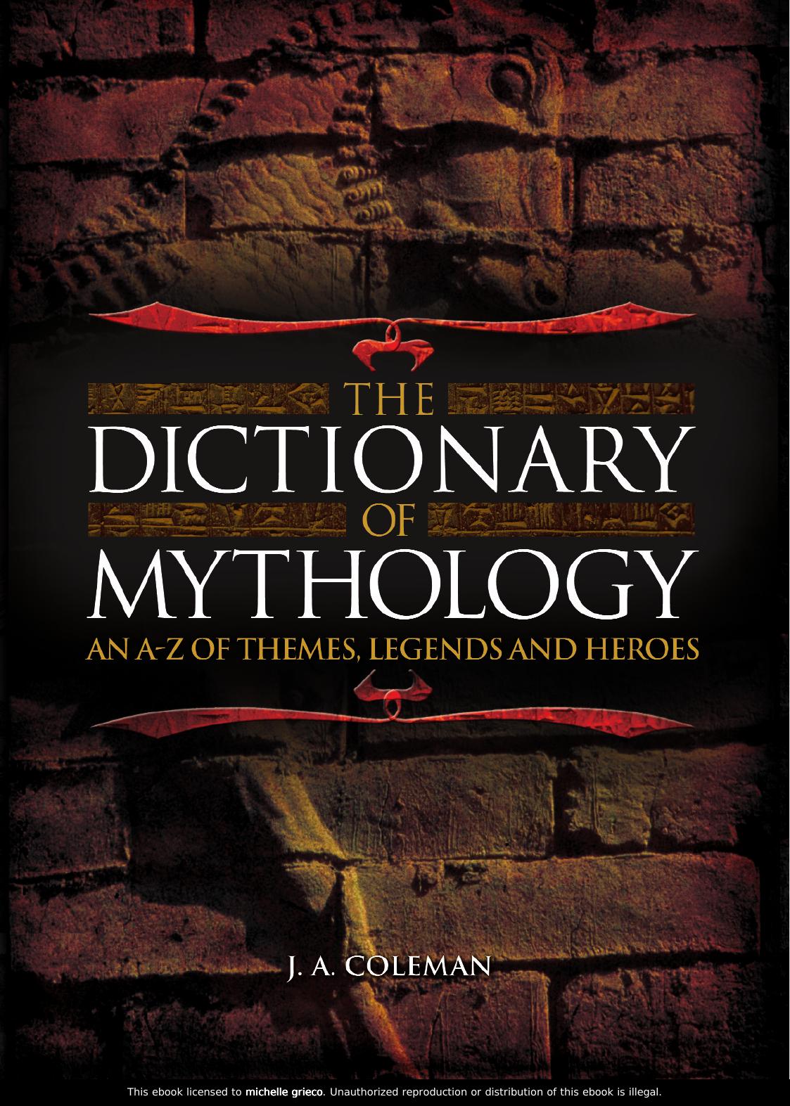 The Dictionary of Mythology An A-Z of Themes, Legends and Heros by J.A. Coleman