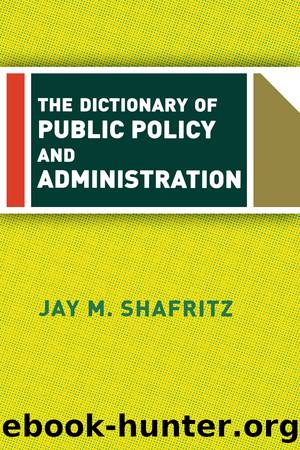 The Dictionary of Public Policy and Administration by Jay M. Shafritz