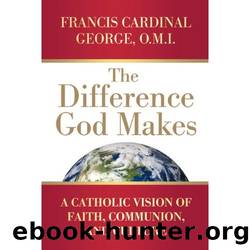 The Difference God Makes: A Catholic Vision of Faith, Communion, and Culture (Herder & Herder Books) by Francis Cardinal George