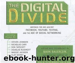 The Digital Divide: Writings for and Against Facebook, Youtube, Texting, and the Age of Social Networking by Mark Bauerlein & Sands Xe & Peter Berkrot