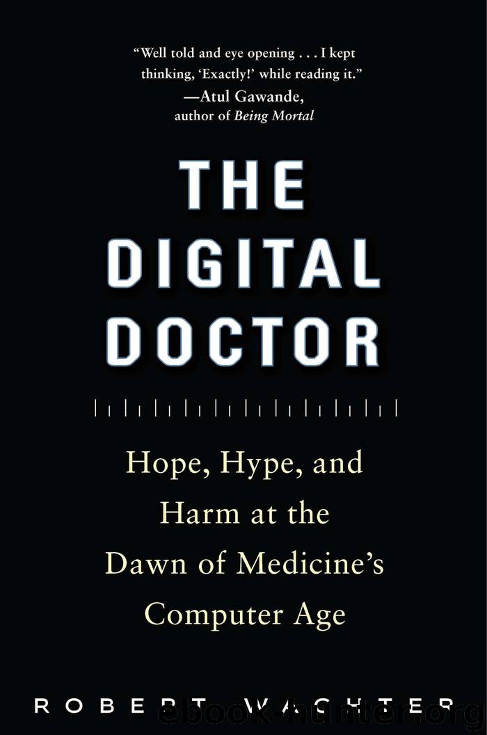 The Digital Doctor: Hope, Hype, and Harm at the Dawn of Medicine’s Computer Age by Robert Wachter