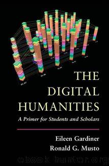 The Digital Humanities: A Primer for Students and Scholars by Eileen Gardiner & Ronald G. Musto
