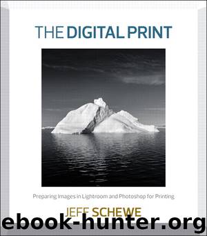 The Digital Print: Preparing Images in Lightroom and Photoshop for Printing by Jeff Schewe