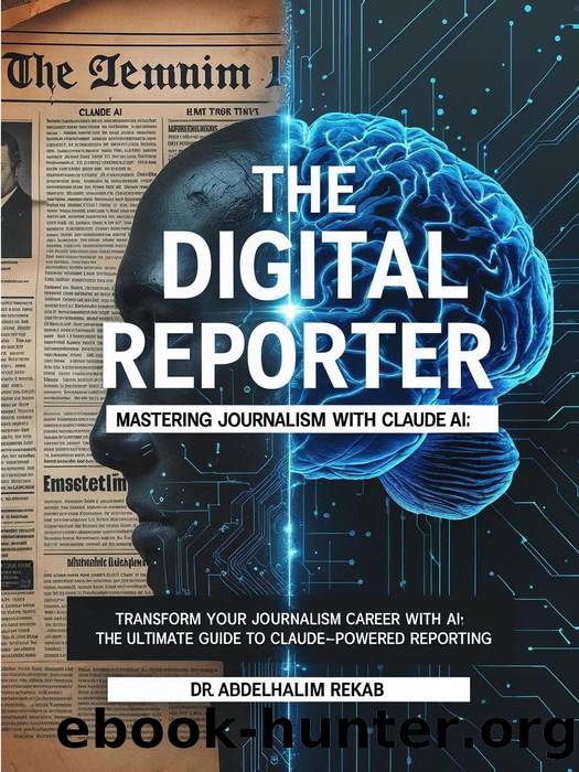 The Digital Reporter: Mastering Journalism with Claude AI by Abdelhalim Rekab