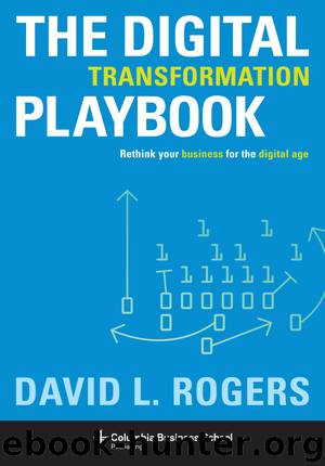 The Digital Transformation Playbook: Rethink Your Business for the Digital Age by David Rogers