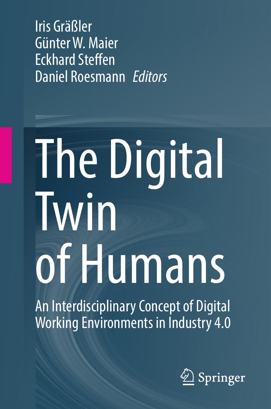 The Digital Twin of Humans: An Interdisciplinary Concept of Digital Working Environments in Industry 4.0 by Iris Gräßler Günter W. Maier Eckhard Steffen Daniel Roesmann
