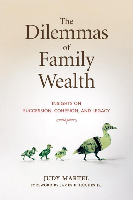 The Dilemmas of Family Wealth: Insights on Succession, Cohesion, and Legacy (Bloomberg) by Judy Martel