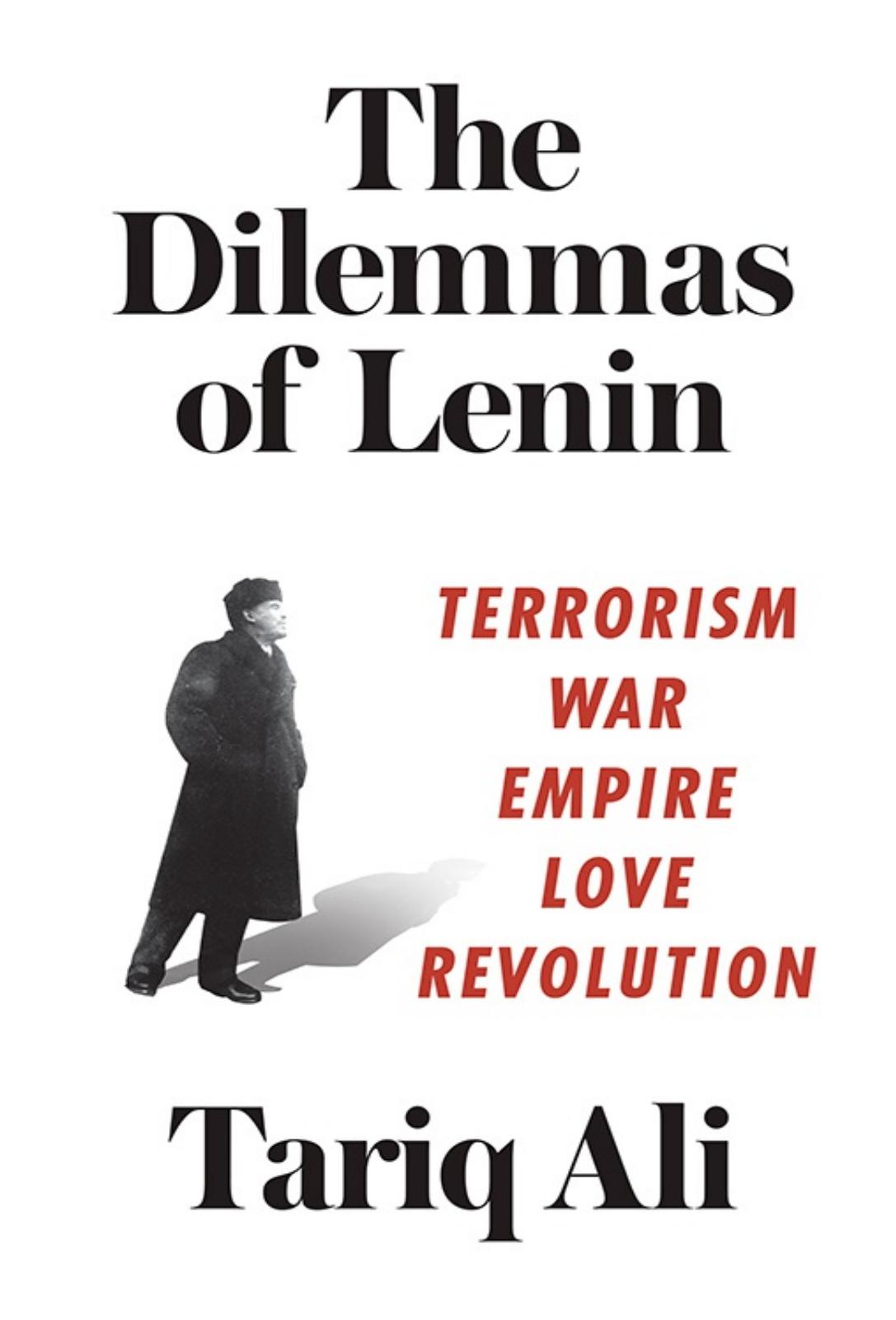 The Dilemmas of Lenin. Terrorism, War, Empire, Love, Revolution by Tariq Ali