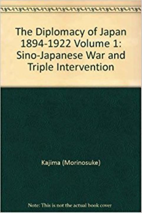 The Diplomacy of Japan 1894-1922, Volume I: Sino-Japanese War and Triple Intervention by Morinosuke Kajima
