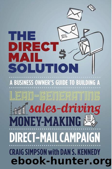 The Direct Mail Solution: A Business Owner's Guide to Planning and Executing a Lead-Generating, Sales-Driving, Money-Making Direct Mail Campaign by Craig Simpson and Dan S. Kennedy