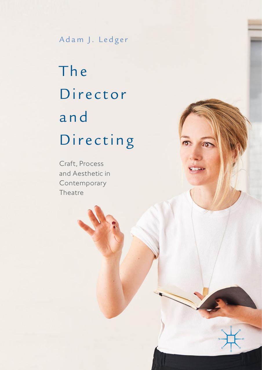 The Director and Directing: Craft, Process and Aesthetic in Contemporary Theatre by Adam J. Ledger