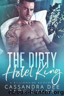 The Dirty Hotel King_A Billionaire Bad Boy Romance by Cassandra Dee & Jade Evans