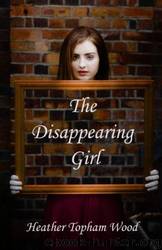 The Disappearing Girl by Heather Topham Wood