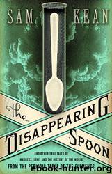The Disappearing Spoon: And Other True Tales of Madness, Love, and the History of the World From the Periodic Table of the Elements by Sam Kean