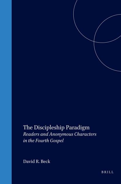 The Discipleship Paradigm: Readers and Anonymous Characters in the Fourth Gospel by David R. Beck