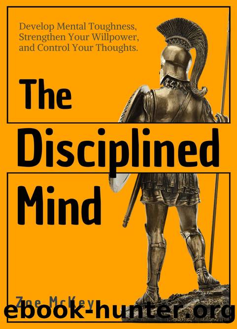 The Disciplined Mind: Develop Mental Toughness, Strengthen Your Willpower, and Control Your Thoughts. (Cognitive Development Book 3) by Zoe McKey