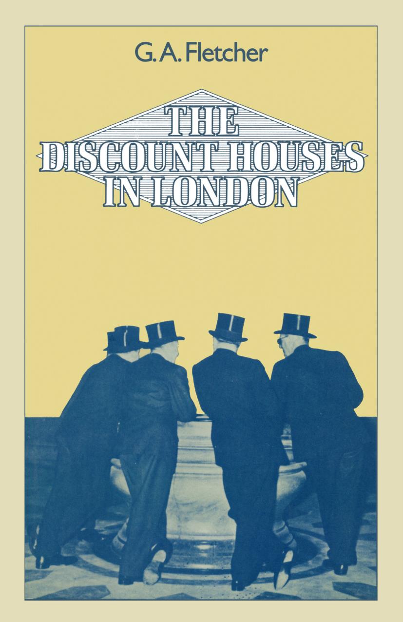 The Discount Houses in London: Principles, Operations and Change by G. A. Fletcher B.A. M.Sc. (Econ.) (auth.)