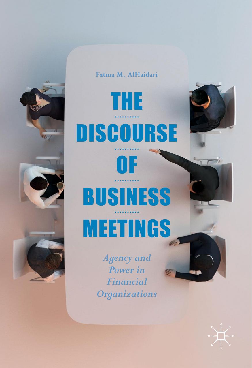 The Discourse of Business Meetings: Agency and Power in Financial Organizations by Fatma M. AlHaidari (auth.)