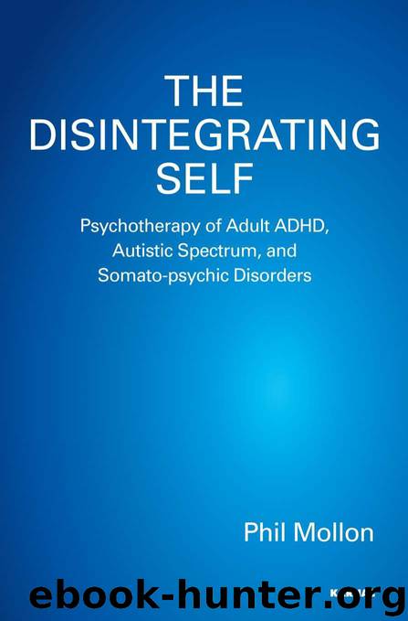 The Disintegrating Self: Psychotherapy of Adult ADHD, Autistic Spectrum, and Somato-Psychic Disorders by Phil Mollon