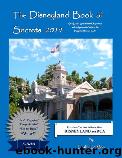 The Disneyland Book of Secrets 2014: One Local's Unauthorized, Rapturous and Indispensable Guide to the Happiest Places on Earth by Le Mon Leslie