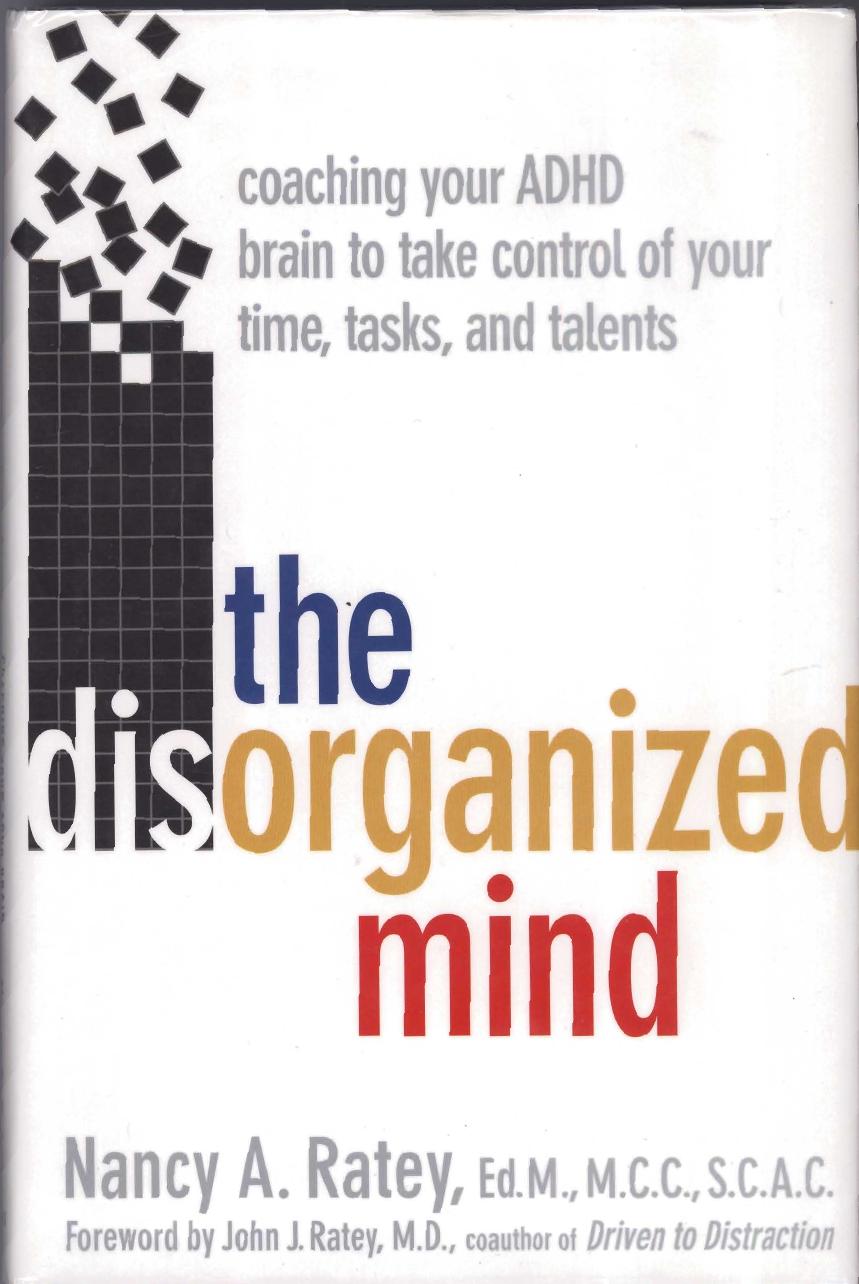 The Disorganized Mind: Coaching Your ADHD Brain to Take Control of Your Time, Tasks, and Talents by Nancy A. Ratey