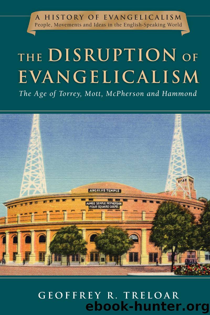 The Disruption of Evangelicalism: The Age of Torrey, Mott, McPherson and Hammond by Geoffrey R. Treloar