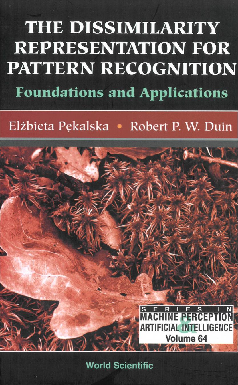 The Dissimilarity Representation for Pattern Recognition : Foundations and Applications by Elzbieta Pekalska && Robert P. W. Duin