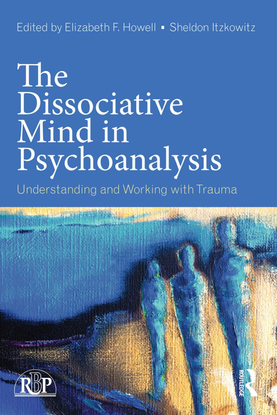 The Dissociative Mind in Psychoanalysis: Understanding and Working With Trauma by Unknow