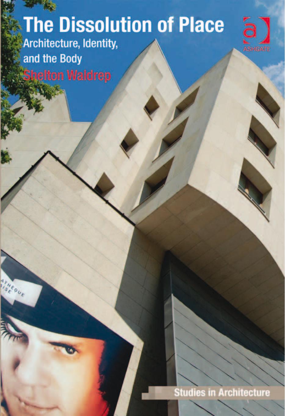The Dissolution of Place: Architecture, Identity, and the Body by Shelton Waldrep
