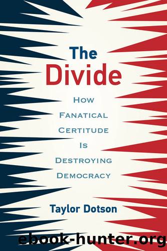 The Divide: How Fanatical Certitude Is Destroying Democracy by Taylor Dotson