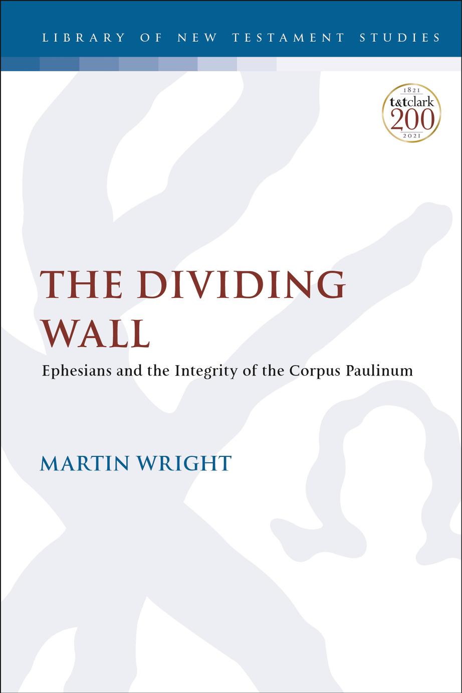 The Dividing Wall: Ephesians and the Integrity of the Corpus Paulinum by Martin Wright