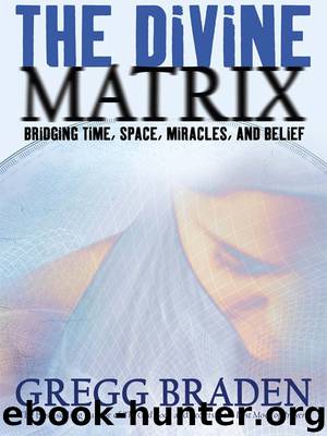The Divine Matrix: Bridging Time, Space, Miracles, and Belief by Gregg Braden