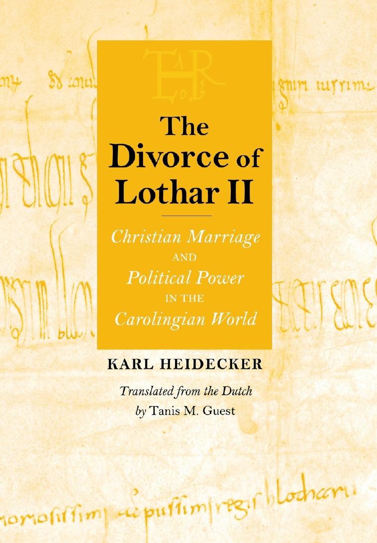 The Divorce of Lothar II: Christian Marriage and Political Power in the Carolingian World by Karl Heidecker